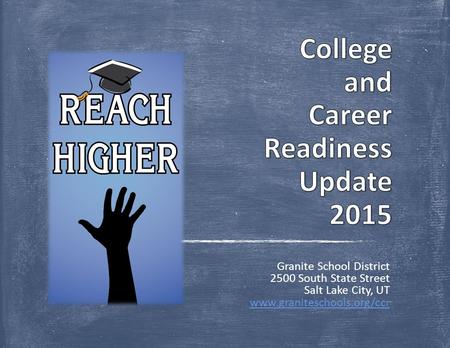 Granite School District 2500 South State Street Salt Lake City, UT www.graniteschools.org/ccr.