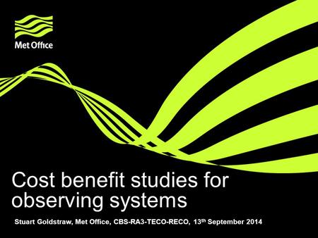 © Crown copyright Met Office Cost benefit studies for observing systems Stuart Goldstraw, Met Office, CBS-RA3-TECO-RECO, 13 th September 2014.