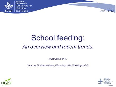 School feeding: An overview and recent trends. Aulo Gelli, IFPRI. Save the Children Webinar,15 th of July 2014, Washington DC.