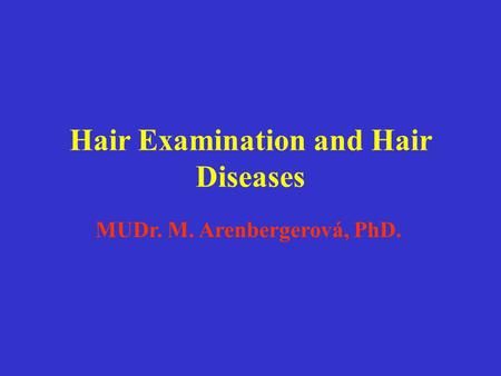 Hair Examination and Hair Diseases MUDr. M. Arenbergerová, PhD.