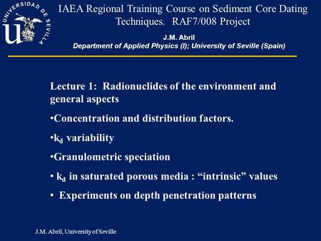 J.M. Abril Department of Applied Physics (I); University of Seville (Spain) IAEA Regional Training Course on Sediment Core Dating Techniques. RAF7/008.