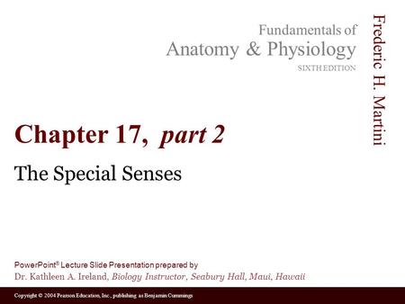 Copyright © 2004 Pearson Education, Inc., publishing as Benjamin Cummings Fundamentals of Anatomy & Physiology SIXTH EDITION Frederic H. Martini PowerPoint.