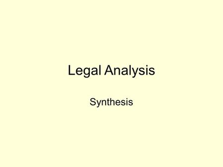 Legal Analysis Synthesis. Legal Analysis—The Next Step Reading an understanding cases is first step in legal analysis Next step is to relate law to a.