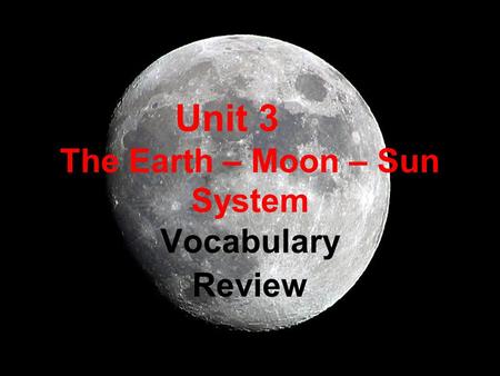 Unit 3 The Earth – Moon – Sun System