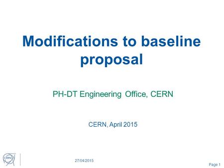 Modifications to baseline proposal PH-DT Engineering Office, CERN 27/04/2015 Page 1 CERN, April 2015.