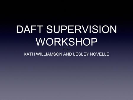 DAFT SUPERVISION WORKSHOP Friday