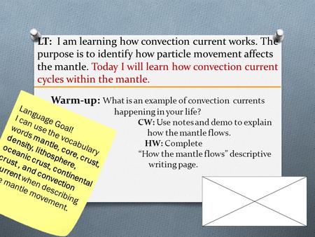 LT: I am learning how convection current works. The purpose is to identify how particle movement affects the mantle. Today I will learn how convection.