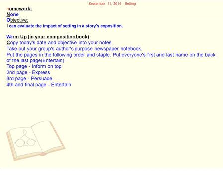 September 11, 2014 - Setting H omework: None Objective: I can evaluate the impact of setting in a story's exposition. Wa rm Up (in your composition book)