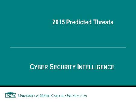 2015 Predicted Threats C YBER S ECURITY I NTELLIGENCE You got to be careful if you don’t know where you’re going, because you might not get there. – Yogi.