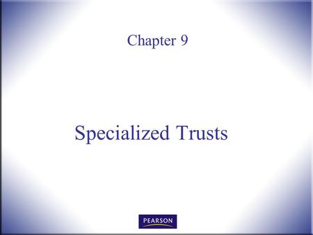 Chapter 9 Specialized Trusts. Wills, Trusts, and Estates Administration, 3e Herskowitz 2 © 2011, 2007, 2001 Pearson Higher Education, Upper Saddle River,