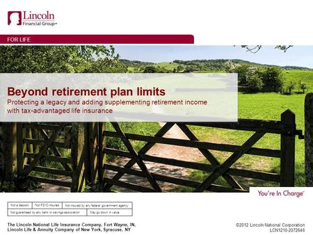 FOR LIFE The Lincoln National Life Insurance Company, Fort Wayne, IN, Lincoln Life & Annuity Company of New York, Syracuse, NY Not FDIC-insuredNot a deposit.