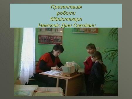 Презентація роботи бібліотекаря Намєснік Діни Сергіївни