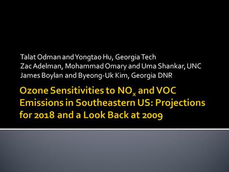 Talat Odman and Yongtao Hu, Georgia Tech Zac Adelman, Mohammad Omary and Uma Shankar, UNC James Boylan and Byeong-Uk Kim, Georgia DNR.