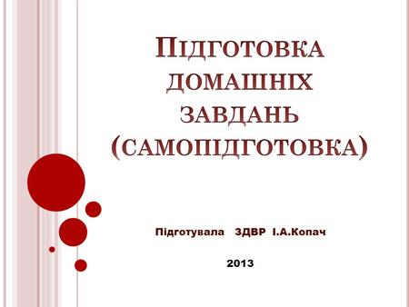 Підготувала ЗДВР І.А.Копач 2013. важлива складова частина навчання, визначається в педагогіці як самостійна навчальна діяльність учнів за завданням вчителя.