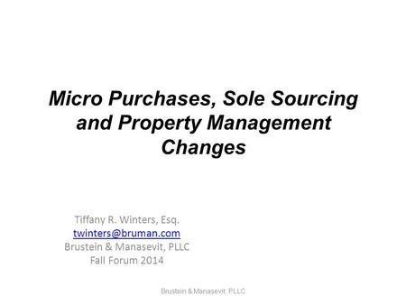 Tiffany R. Winters, Esq. Brustein & Manasevit, PLLC Fall Forum 2014 Brustein & Manasevit, PLLC Micro Purchases, Sole Sourcing and Property.