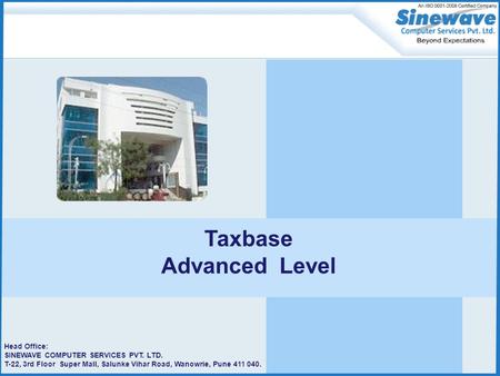 Head Office: SINEWAVE COMPUTER SERVICES PVT. LTD. T-22, 3rd Floor Super Mall, Salunke Vihar Road, Wanowrie, Pune 411 040. Taxbase Advanced Level.