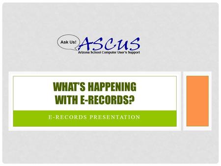 E-RECORDS PRESENTATION WHAT’S HAPPENING WITH E-RECORDS?