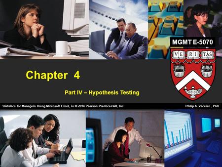 Part IV – Hypothesis Testing Chapter 4 Statistics for Managers Using Microsoft Excel, 7e © 2014 Pearson Prentice-Hall, Inc. Philip A. Vaccaro, PhD MGMT.