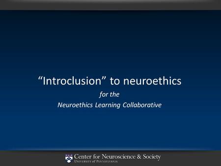 “Introclusion” to neuroethics for the Neuroethics Learning Collaborative.