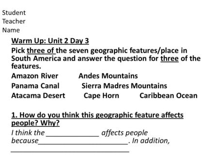 Student Teacher Name Warm Up: Unit 2 Day 3 Pick three of the seven geographic features/place in South America and answer the question for three of the.