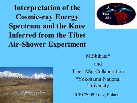 Interpretation of the Cosmic-ray Energy Spectrum and the Knee Inferred from the Tibet Air-Shower Experiment M.Shibata* and Tibet ASg Collaboration *Yokohama.