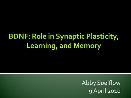 Abby Suelflow 9 April 2010.  Distributed in many regions of adult brain  Multiple BDNF transcripts that encode exact same protein  BDNF promotors involved.