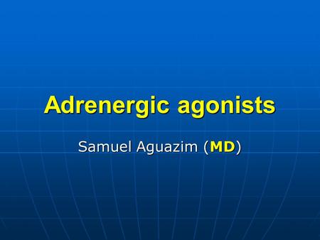 Adrenergic agonists Samuel Aguazim (MD).