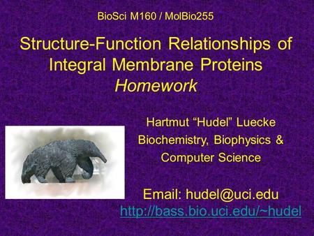 BioSci M160 / MolBio255 Structure-Function Relationships of Integral Membrane Proteins Homework Hartmut “Hudel” Luecke Biochemistry, Biophysics & Computer.