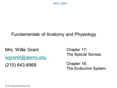 BIOL 2401 Fundamentals of Anatomy and Physiology Mrs. Willie Grant wgrant4@alamo.edu (210) 643-8968 Chapter 17: The Special Senses Chapter 18: The Endocrine.