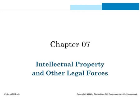 Chapter 07 Intellectual Property and Other Legal Forces McGraw-Hill/Irwin Copyright © 2012 by The McGraw-Hill Companies, Inc. All rights reserved.