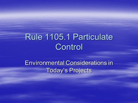 Rule 1105.1 Particulate Control Environmental Considerations in Today’s Projects.