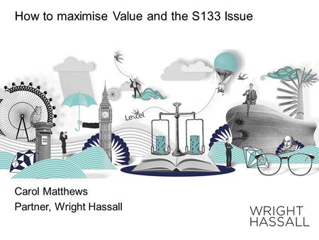 How to maximise Value and the S133 Issue