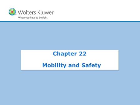 Copyright © 2012 Wolters Kluwer Health | Lippincott Williams & Wilkins Chapter 22 Mobility and Safety.