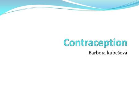 Barbora kubešová. Contraception Techniques to prevent pregnancy - family planning - population control Pearl index … number of pregnancies -----------------------------------------------------x.