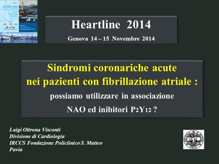 Luigi Oltrona Visconti Divisione di Cardiologia IRCCS Fondazione Policlinico S. Matteo Pavia Sindromi coronariche acute nei pazienti con fibrillazione.