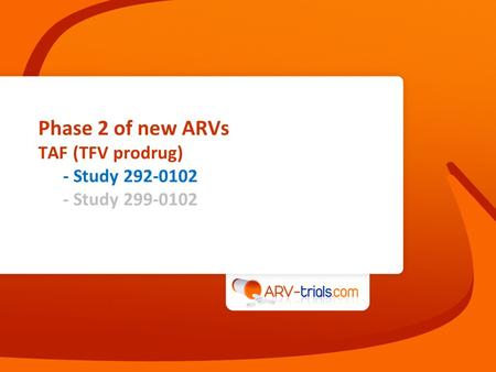 Phase 2 of new ARVs TAF (TFV prodrug) - Study 292-0102 - Study 299-0102.