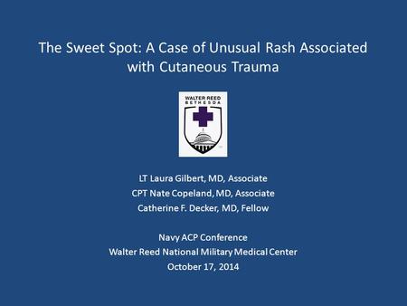 LT Laura Gilbert, MD, Associate CPT Nate Copeland, MD, Associate Catherine F. Decker, MD, Fellow Navy ACP Conference Walter Reed National Military Medical.