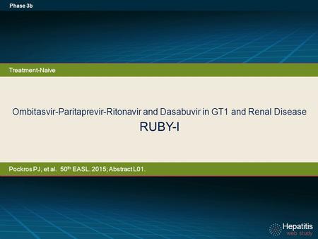 Hepatitis web study Hepatitis web study Ombitasvir-Paritaprevir-Ritonavir and Dasabuvir in GT1 and Renal Disease RUBY-I Phase 3b Treatment-Naive Pockros.