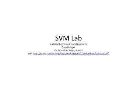 SVM Lab material borrowed from tutorial by David Meyer FH Technikum Wien, Austria see: