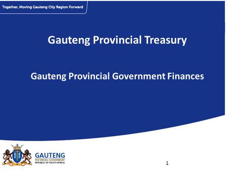 Gauteng Provincial Treasury Gauteng Provincial Government Finances 1.