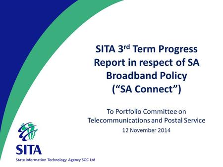 SITA 3 rd Term Progress Report in respect of SA Broadband Policy (“SA Connect”) To Portfolio Committee on Telecommunications and Postal Service 12 November.