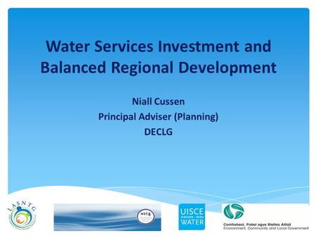 Niall Cussen Principal Adviser (Planning) DECLG Water Services Investment and Balanced Regional Development.