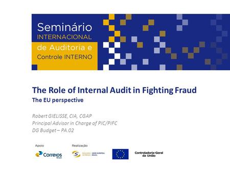 The Role of Internal Audit in Fighting Fraud The EU perspective Robert GIELISSE, CIA, CGAP Principal Advisor in Charge of PIC/PIFC DG Budget – PA.02.