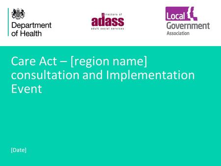 1 Care Act – [region name] consultation and Implementation Event [Date]