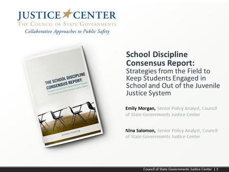 School Discipline Consensus Report: Strategies from the Field to Keep Students Engaged in School and Out of the Juvenile Justice System Emily Morgan, Senior.