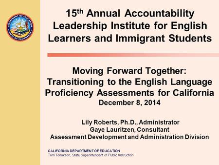 CALIFORNIA DEPARTMENT OF EDUCATION Tom Torlakson, State Superintendent of Public Instruction Moving Forward Together: Transitioning to the English Language.