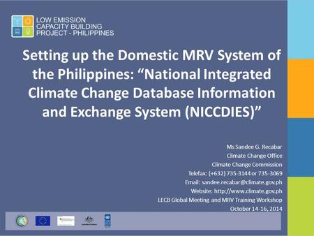 Setting up the Domestic MRV System of the Philippines: “National Integrated Climate Change Database Information and Exchange System (NICCDIES)” Ms Sandee.