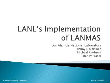 Los Alamos National Laboratory Benny J. Martinez Michael Kaufman Randy Fraser Los Alamos National Laboratory LA-UR 10-027481.