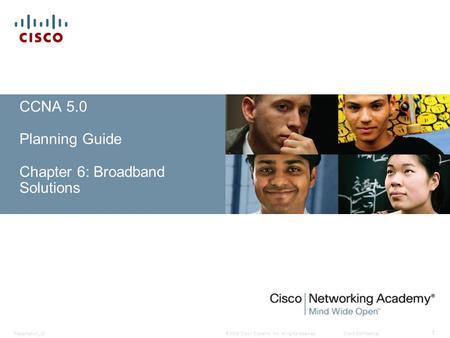 © 2008 Cisco Systems, Inc. All rights reserved.Cisco ConfidentialPresentation_ID 1 CCNA 5.0 Planning Guide Chapter 6: Broadband Solutions.