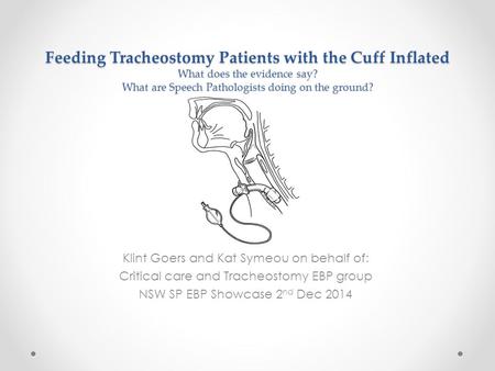 Feeding Tracheostomy Patients with the Cuff Inflated What does the evidence say? What are Speech Pathologists doing on the ground? Klint Goers and Kat.